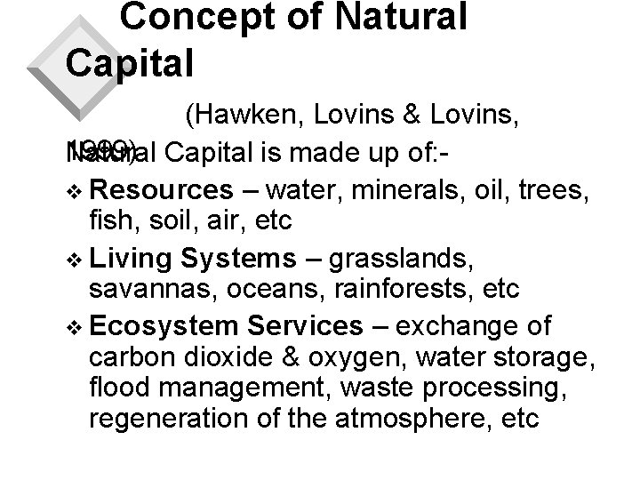 Concept of Natural Capital (Hawken, Lovins & Lovins, 1999) Natural Capital is made up