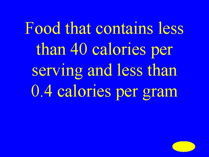 Food that contains less than 40 calories per serving and less than 0. 4