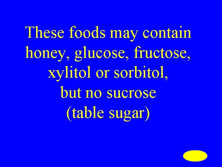 These foods may contain honey, glucose, fructose, xylitol or sorbitol, but no sucrose (table