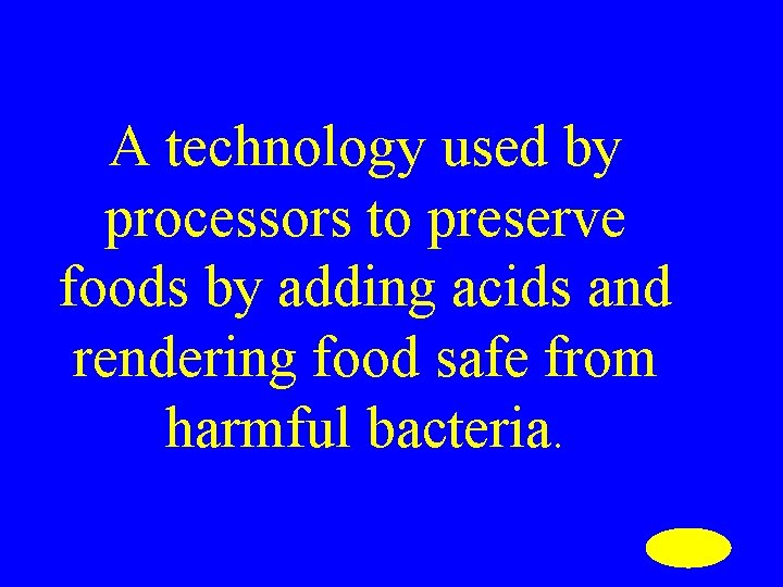 A technology used by processors to preserve foods by adding acids and rendering food