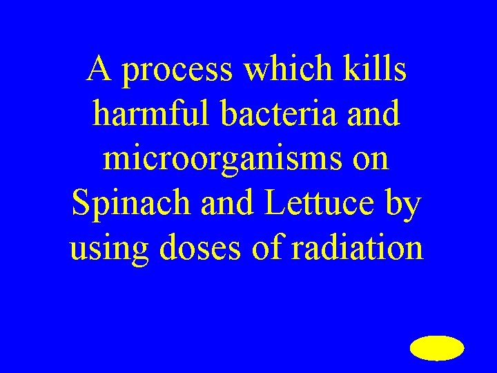 A process which kills harmful bacteria and microorganisms on Spinach and Lettuce by using