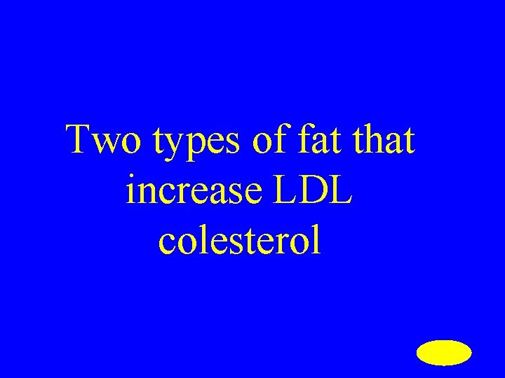 Two types of fat that increase LDL colesterol 