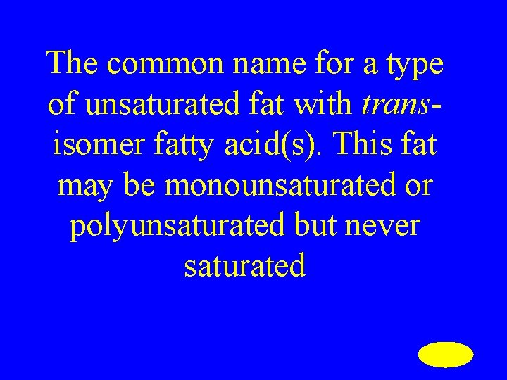 The common name for a type of unsaturated fat with transisomer fatty acid(s). This