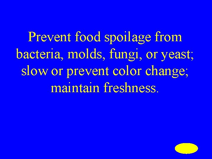 Prevent food spoilage from bacteria, molds, fungi, or yeast; slow or prevent color change;