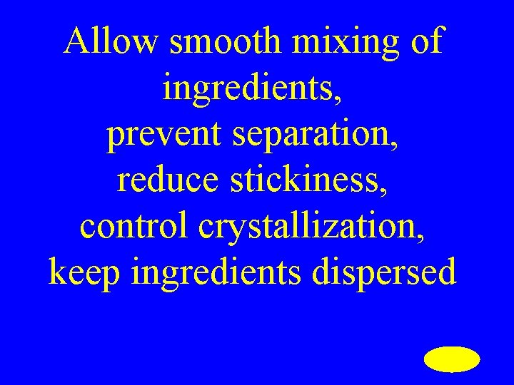 Allow smooth mixing of ingredients, prevent separation, reduce stickiness, control crystallization, keep ingredients dispersed