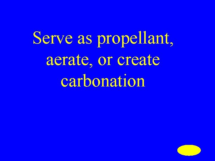 Serve as propellant, aerate, or create carbonation 