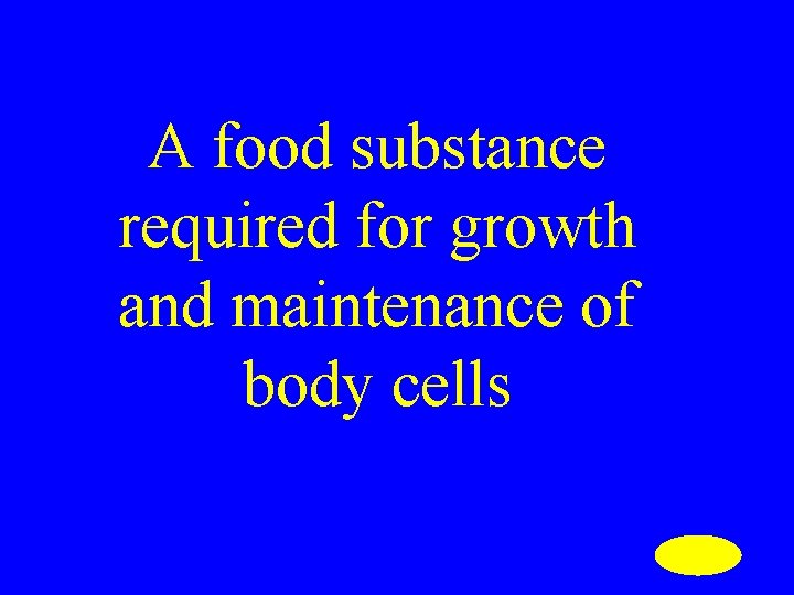 A food substance required for growth and maintenance of body cells 