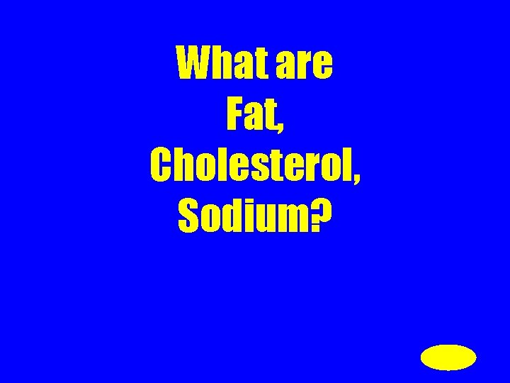 What are Fat, Cholesterol, Sodium? 
