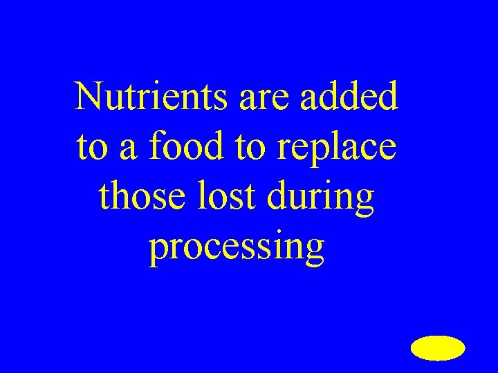 Nutrients are added to a food to replace those lost during processing 