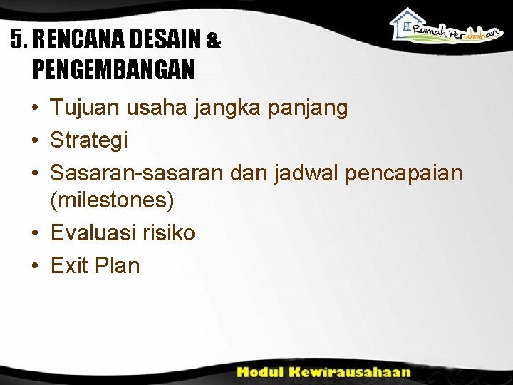 5. RENCANA DESAIN & PENGEMBANGAN • Tujuan usaha jangka panjang • Strategi • Sasaran-sasaran