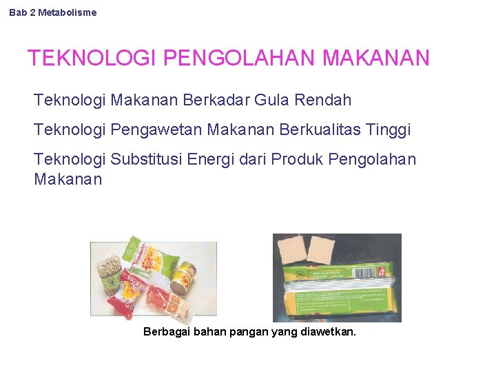 Bab 2 Metabolisme TEKNOLOGI PENGOLAHAN MAKANAN Teknologi Makanan Berkadar Gula Rendah Teknologi Pengawetan Makanan