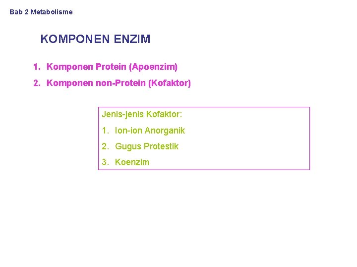 Bab 2 Metabolisme KOMPONEN ENZIM 1. Komponen Protein (Apoenzim) 2. Komponen non-Protein (Kofaktor) Jenis-jenis