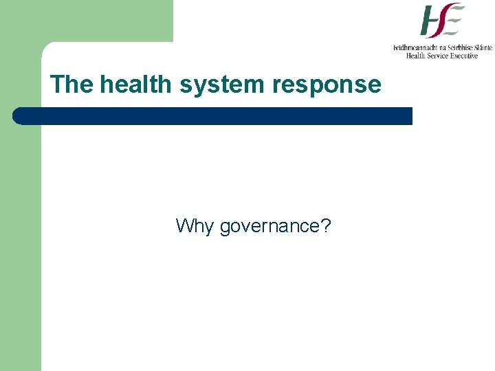 The health system response Why governance? 