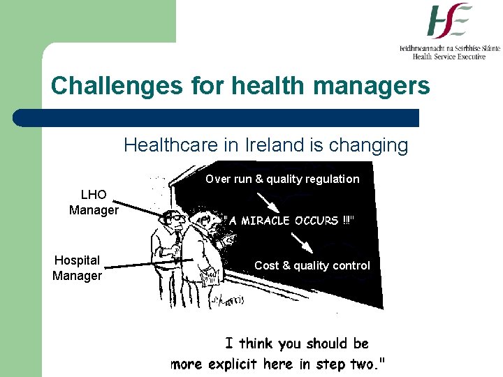 Challenges for health managers Healthcare in Ireland is changing Over run & quality regulation