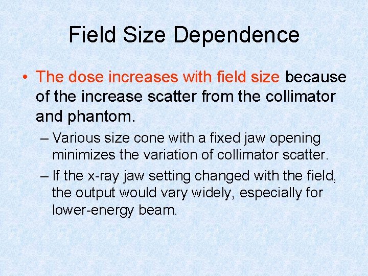 Field Size Dependence • The dose increases with field size because of the increase