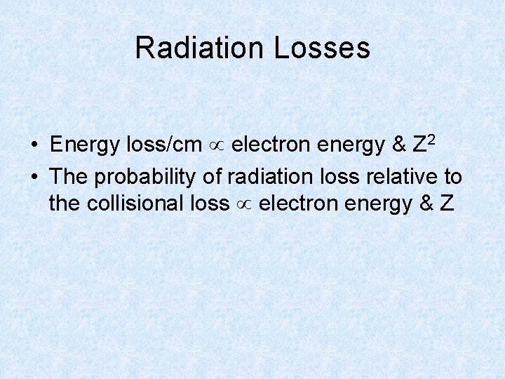 Radiation Losses • Energy loss/cm electron energy & Z 2 • The probability of
