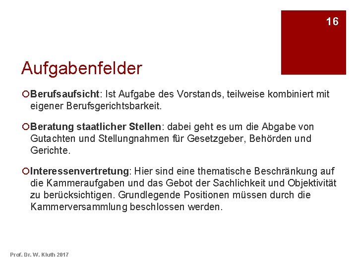 16 Aufgabenfelder ¡Berufsaufsicht: Ist Aufgabe des Vorstands, teilweise kombiniert mit eigener Berufsgerichtsbarkeit. ¡Beratung staatlicher