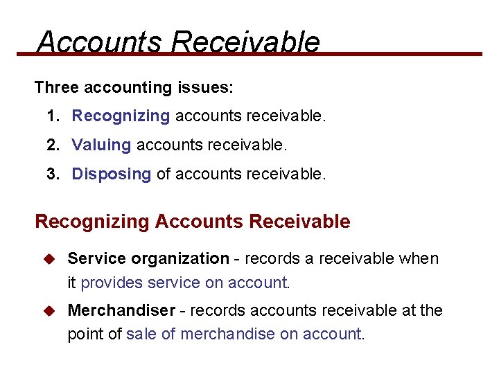 Accounts Receivable Three accounting issues: 1. Recognizing accounts receivable. 2. Valuing accounts receivable. 3.