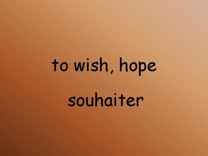 to wish, hope souhaiter 