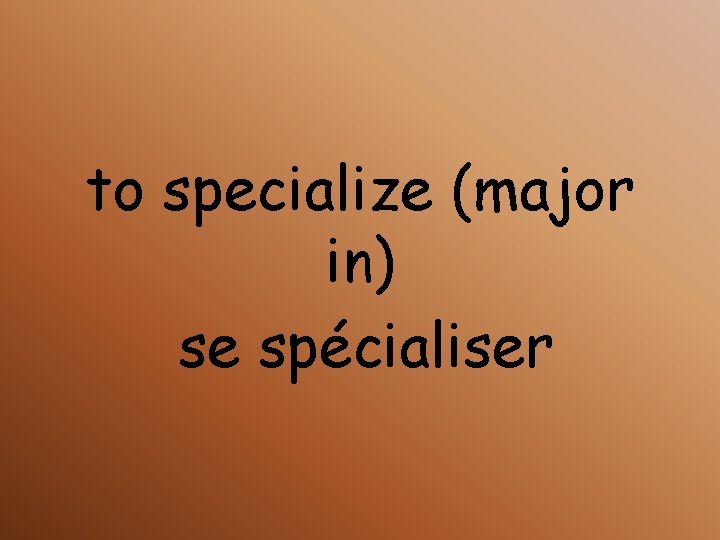 to specialize (major in) se spécialiser 
