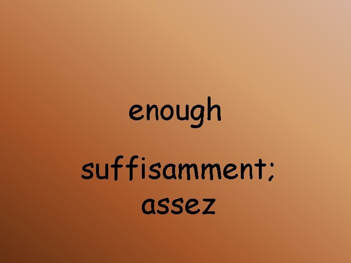 enough suffisamment; assez 