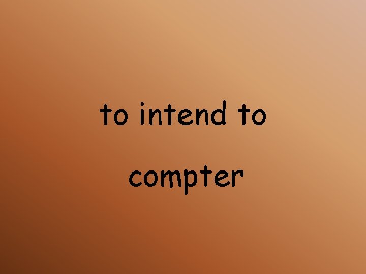 to intend to compter 