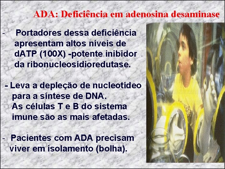 ADA: Deficiência em adenosina desaminase - Portadores dessa deficiência apresentam altos níveis de d.