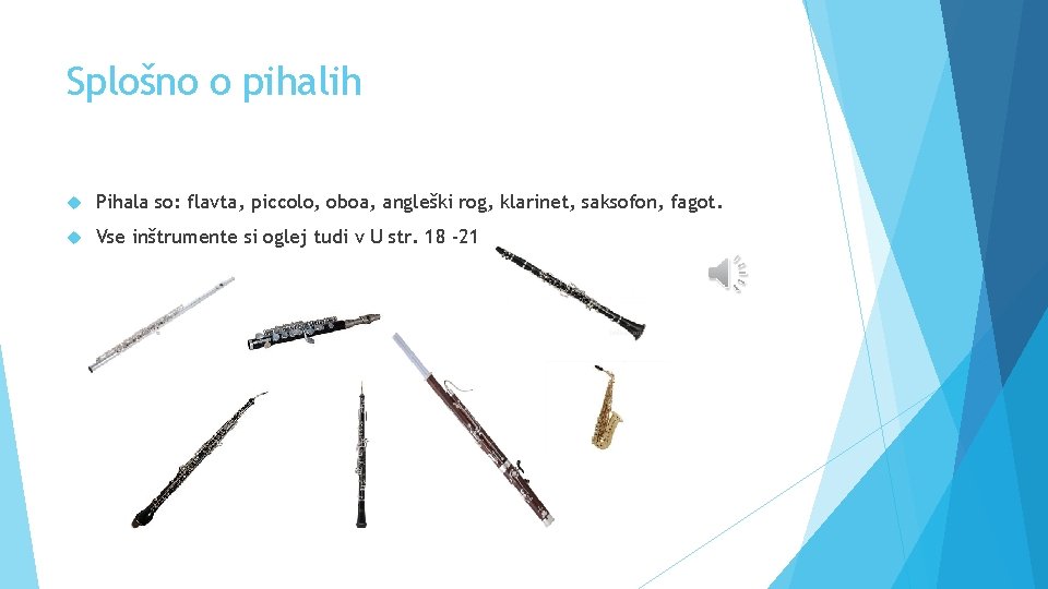Splošno o pihalih Pihala so: flavta, piccolo, oboa, angleški rog, klarinet, saksofon, fagot. Vse