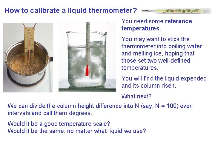 How to calibrate a liquid thermometer? You need some reference temperatures. You may want
