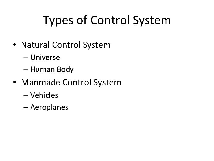 Types of Control System • Natural Control System – Universe – Human Body •