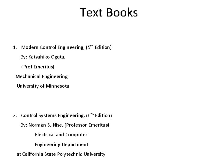 Text Books 1. Modern Control Engineering, (5 th Edition) By: Katsuhiko Ogata. (Prof Emeritus)