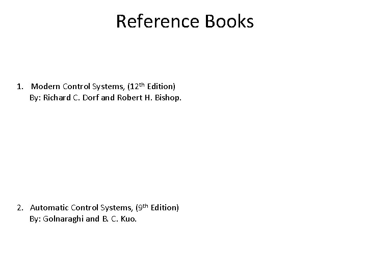 Reference Books 1. Modern Control Systems, (12 th Edition) By: Richard C. Dorf and