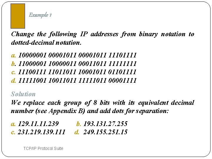 Example 1 Change the following IP addresses from binary notation to dotted-decimal notation. a.