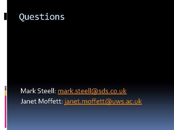 Questions Mark Steell: mark. steell@sds. co. uk Janet Moffett: janet. moffett@uws. ac. uk 