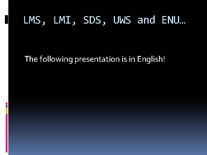 LMS, LMI, SDS, UWS and ENU… The following presentation is in English! 
