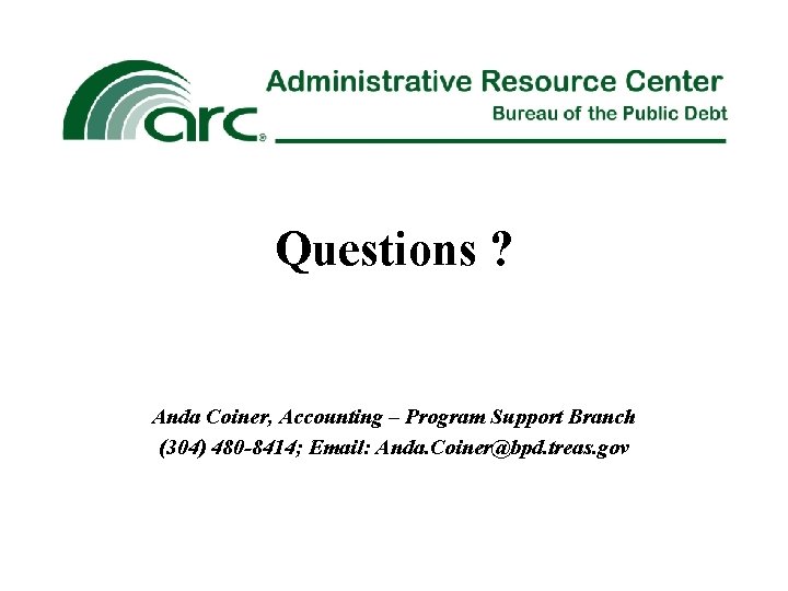 Questions ? Anda Coiner, Accounting – Program Support Branch (304) 480 -8414; Email: Anda.