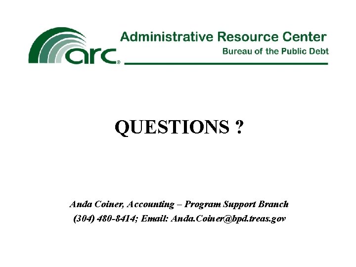 QUESTIONS ? Anda Coiner, Accounting – Program Support Branch (304) 480 -8414; Email: Anda.