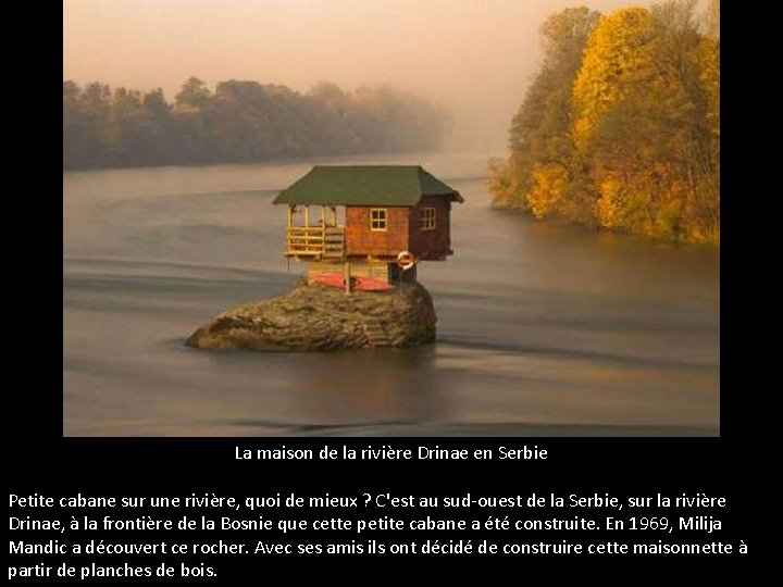 La maison de la rivière Drinae en Serbie Petite cabane sur une rivière, quoi