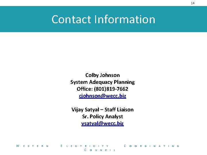 14 Contact Information Colby Johnson System Adequacy Planning Office: (801)819 -7662 cjohnson@wecc. biz Vijay