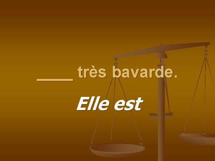 ____ très bavarde. Elle est 