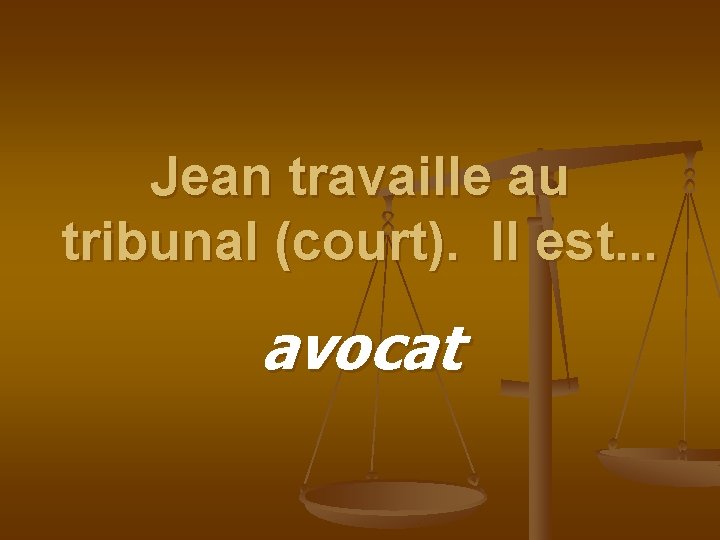 Jean travaille au tribunal (court). Il est. . . avocat 