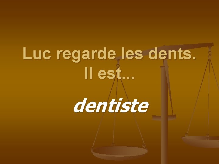 Luc regarde les dents. Il est. . . dentiste 