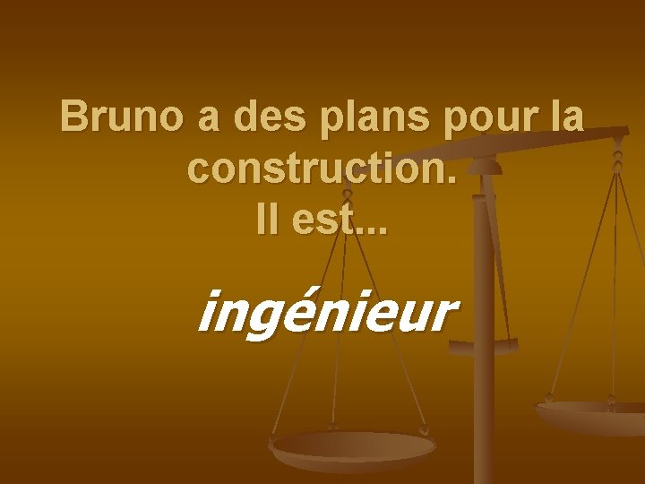 Bruno a des plans pour la construction. Il est. . . ingénieur 