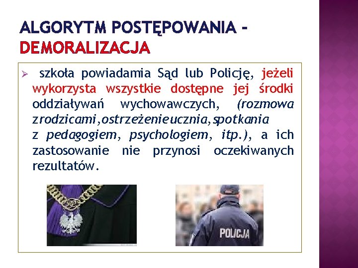 ALGORYTM POSTĘPOWANIA DEMORALIZACJA Ø szkoła powiadamia Sąd lub Policję, jeżeli wykorzysta wszystkie dostępne jej