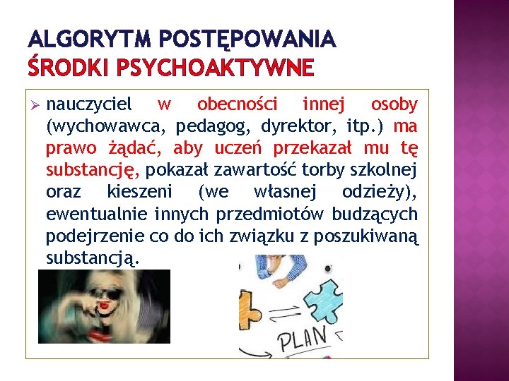 ALGORYTM POSTĘPOWANIA ŚRODKI PSYCHOAKTYWNE Ø nauczyciel w obecności innej osoby (wychowawca, pedagog, dyrektor, itp.