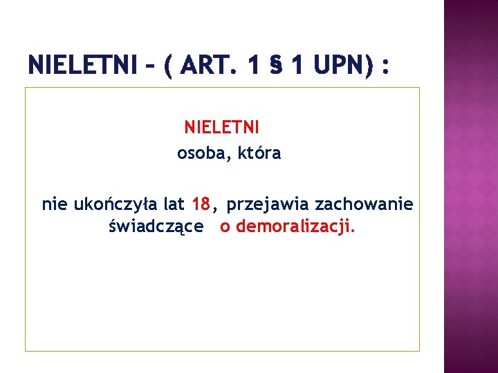 NIELETNI – ( ART. 1 § 1 UPN) : NIELETNI osoba, która nie ukończyła