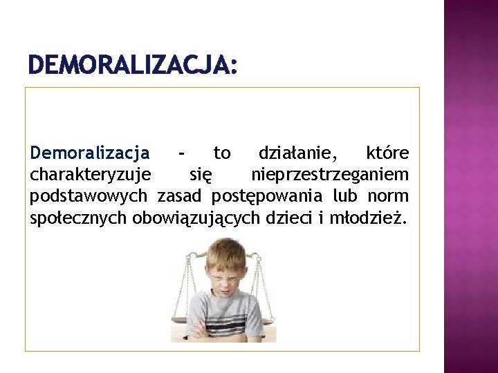 DEMORALIZACJA: Demoralizacja to działanie, które charakteryzuje się nieprzestrzeganiem podstawowych zasad postępowania lub norm społecznych