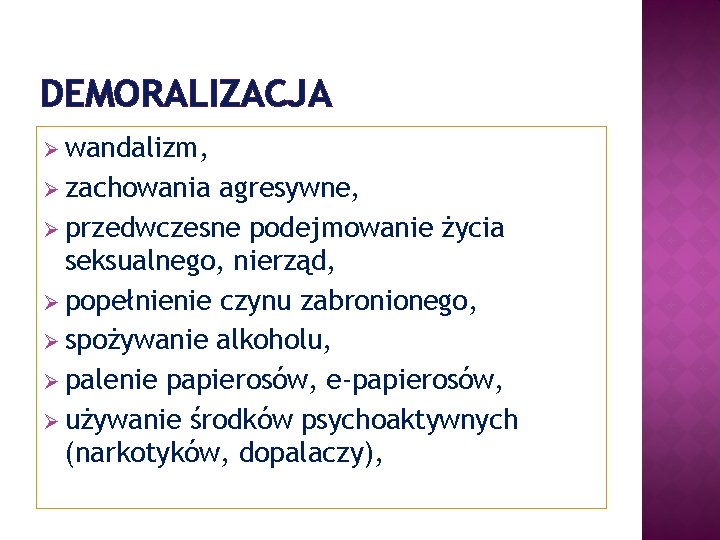 DEMORALIZACJA Ø wandalizm, Ø zachowania agresywne, Ø przedwczesne podejmowanie życia seksualnego, nierząd, Ø popełnienie