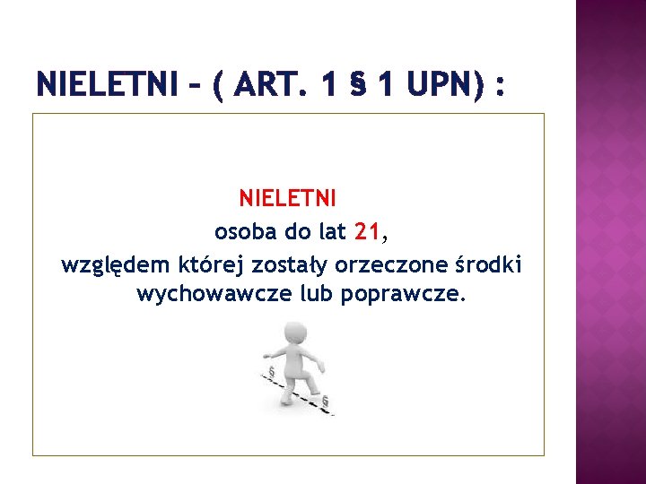 NIELETNI – ( ART. 1 § 1 UPN) : NIELETNI osoba do lat 21,