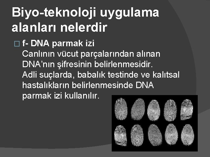 Biyo-teknoloji uygulama alanları nelerdir � f- DNA parmak izi Canlının vücut parçalarından alınan DNA’nın